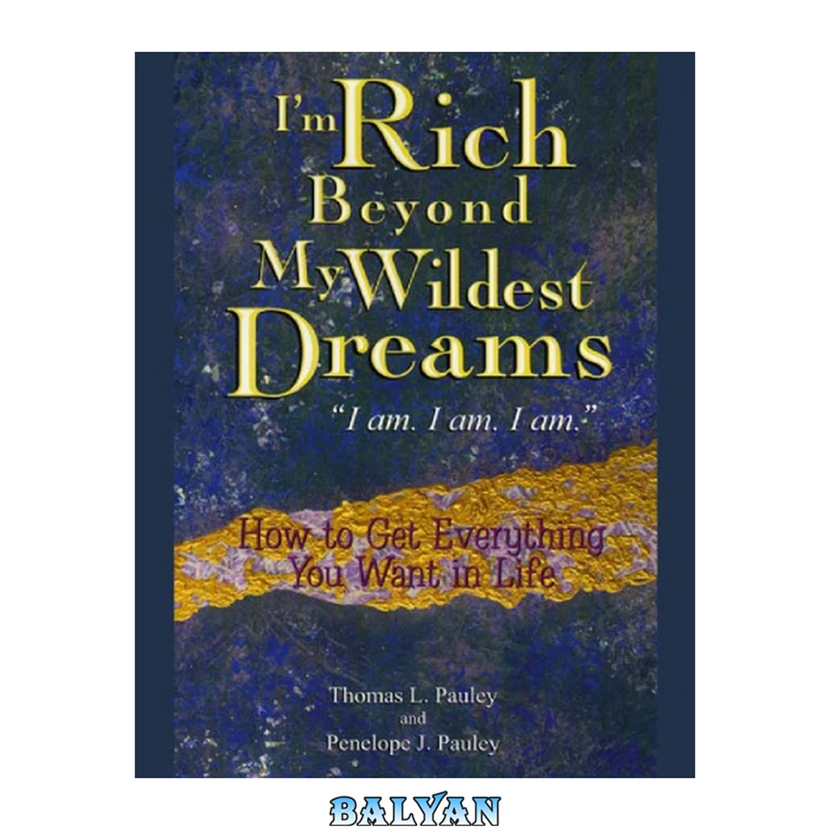 جلد کتاب I'm rich beyond my wildest dreams "I am. I am. I am." : how to get everything you want in life