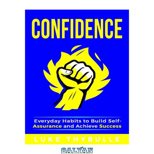 Confidence: Everyday Habits to Build Self-Assurance and Achieve Success