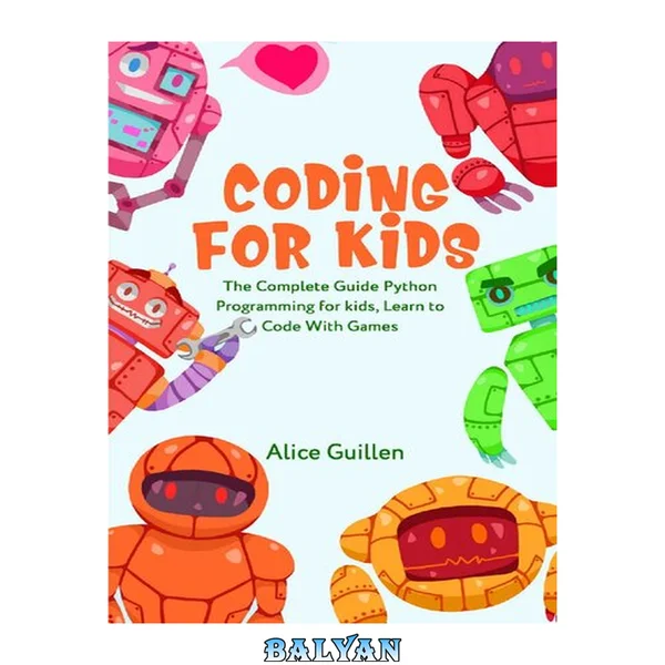 Coding for Kids: The Complete Guide Python Programming for kids, Learn to Code with Games