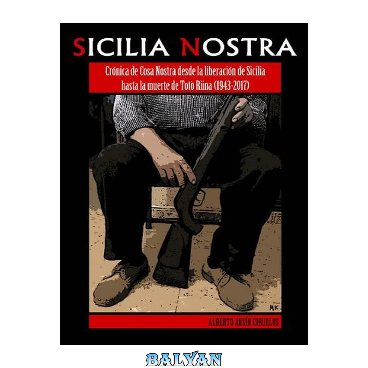 جلد کتاب Sicilia Nostra (Crónica de Cosa Nostra desde la liberación de Sicilia hasta la muerte de "Totò" Riina (1943-2017)