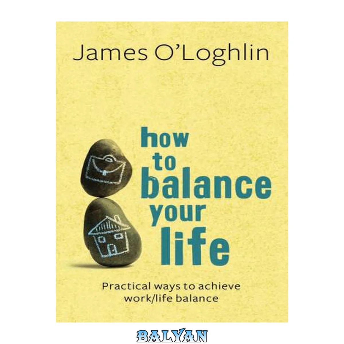 جلد کتاب How to balance your life : practical ways to achieve work/life balance. James O'Loghlin