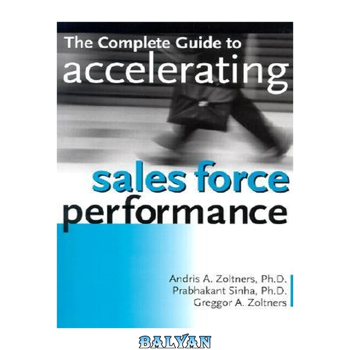 جلد کتاب The Complete Guide to Accelerating Sales Force Performance : How to Get More Sales from Your Sales Force