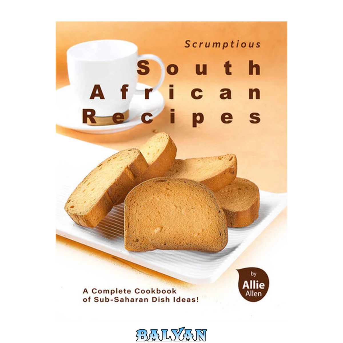 جلد کتاب Scrumptious South African Recipes: A Complete Cookbook of Sub-Saharan Dish Ideas