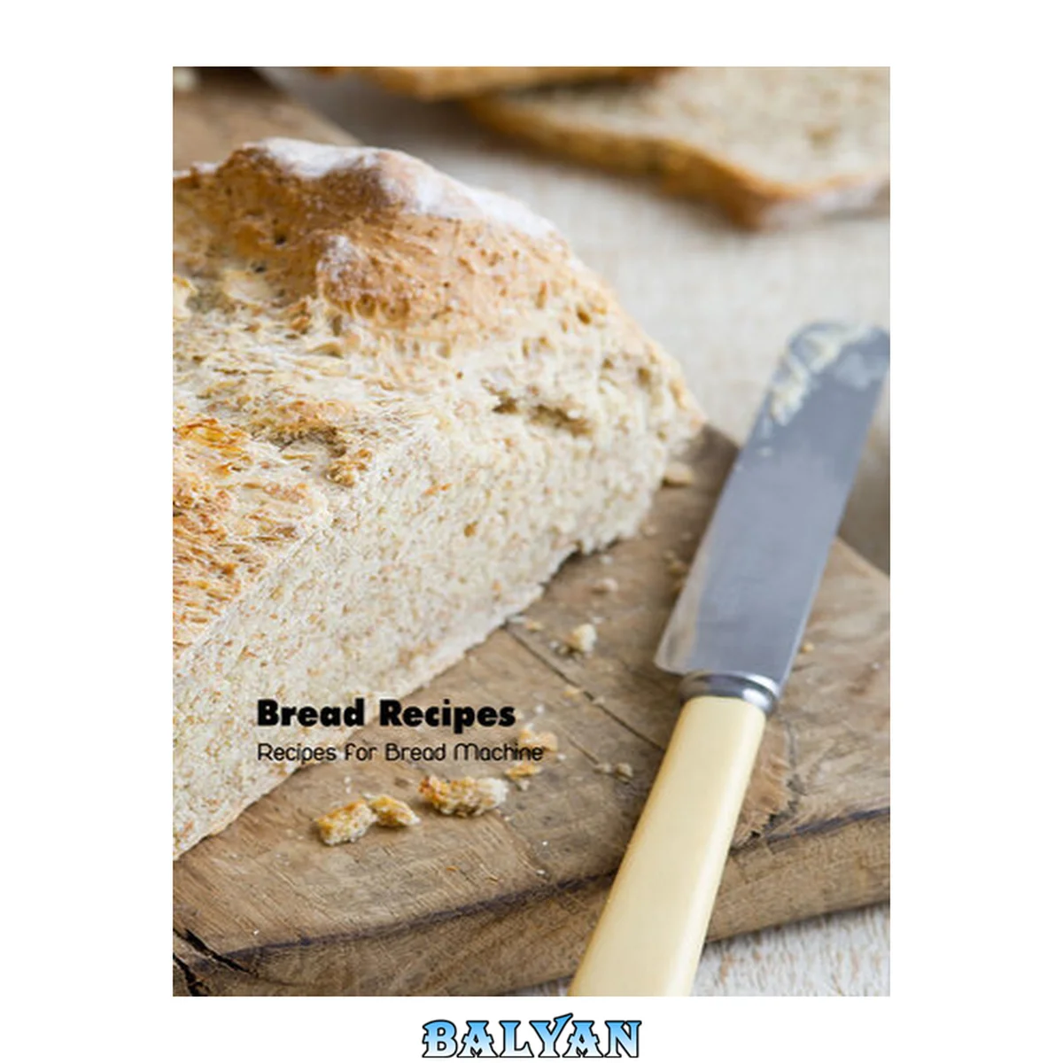 جلد کتاب Bread Recipes: Recipes for Bread Machine: Bread Machine Cookbook