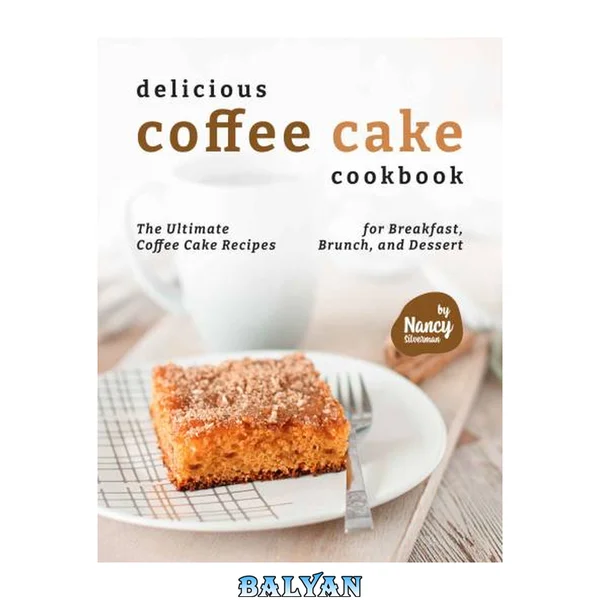 Delicious Coffee Cake Cookbook: The Ultimate Coffee Cake Recipes for Breakfast, Brunch, and Dessert