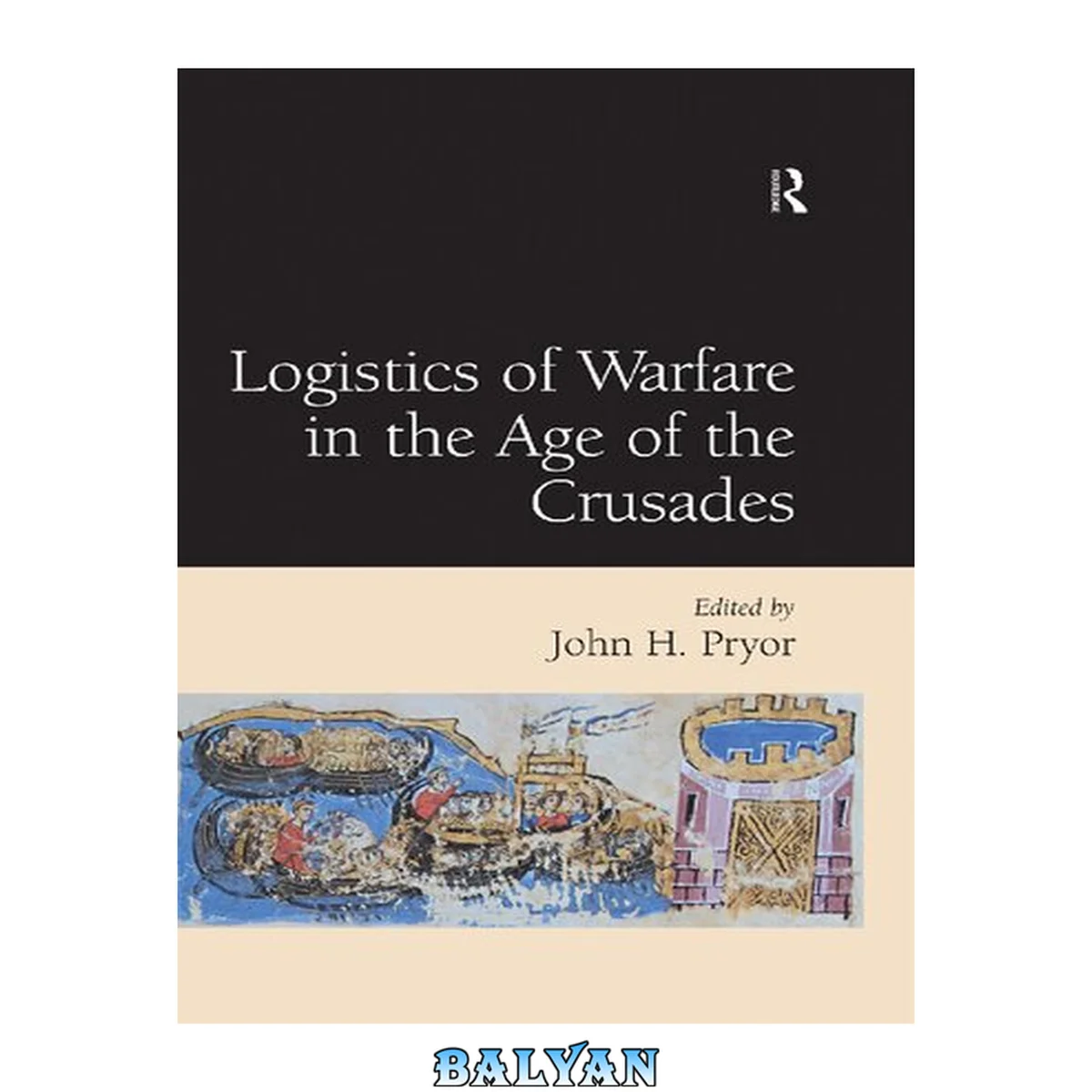 جلد کتاب Logistics of warfare in the Age of the Crusades : proceedings of a workshop held at the Centre for Medieval Studies, University of Sydney, 30 September to 4 October 2002