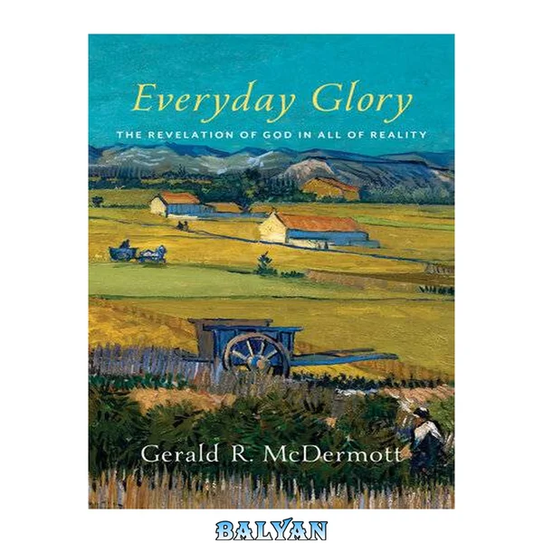 Everyday Glory : The Revelation of God in All of Reality