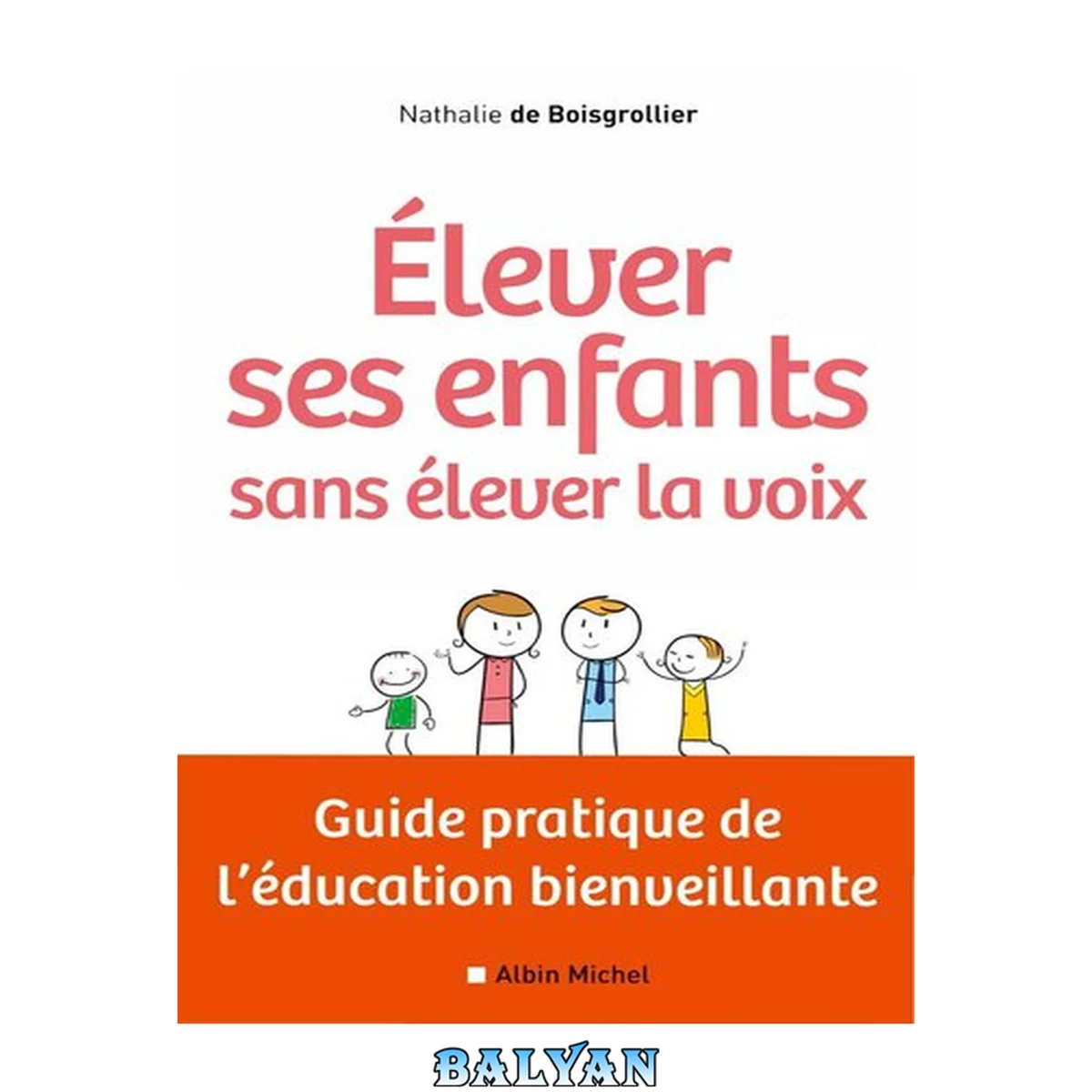 جلد کتاب Elever ses enfants sans élever la voix: Guide pratique de l'éducation bienveillante (A.M. ENFANTS) (French Edition)