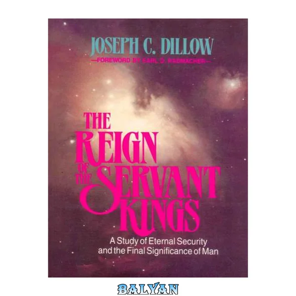 The Reign of the Servant Kings: A Study of Eternal Security and the Final Destiny of Man