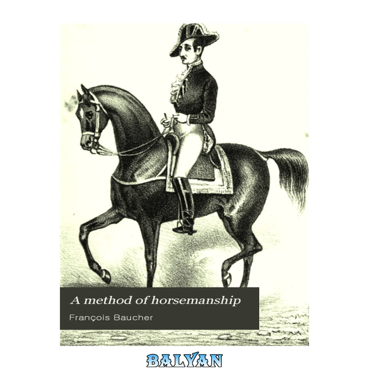 جلد کتاب A Method of Horsemanship: Founded Upon New Principles: Including the Breaking and Training of Horses: with Instructions for Obtaining a Good Seat ...