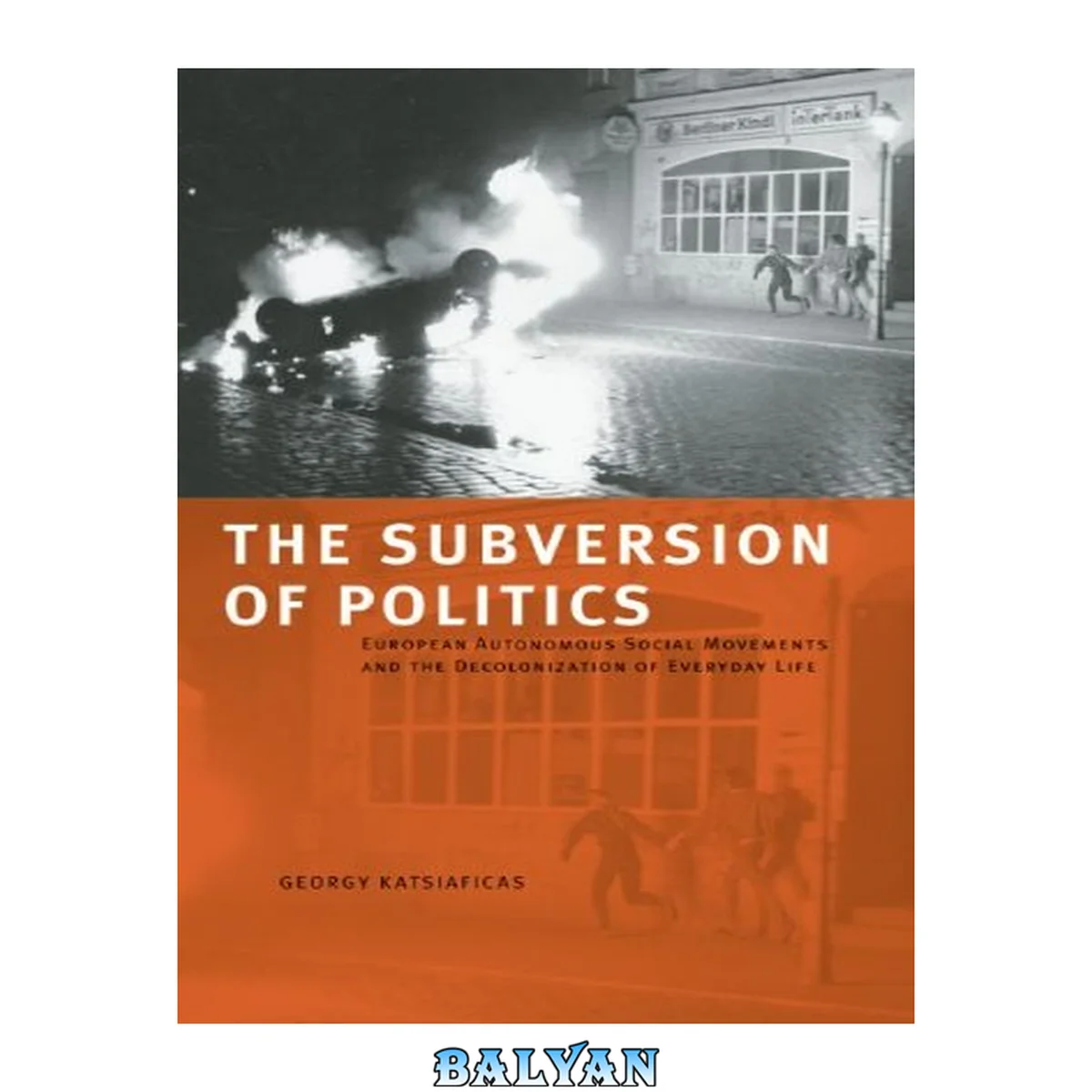 جلد کتاب The subversion of politics : European autonomous social movements and the decolonization of everyday life