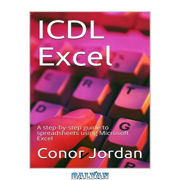 ICDL اکسل: راهنمای گام به گام برای کار با صفحه‌گسترده‌ها با استفاده از مایکروسافت اکسل