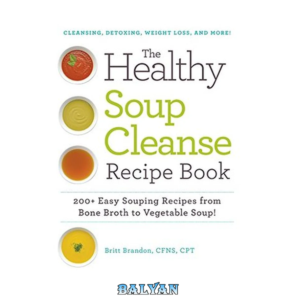 جلد کتاب The healthy soup cleanse recipe book : 200+ easy souping recipes from bone broth to vegetable soup!