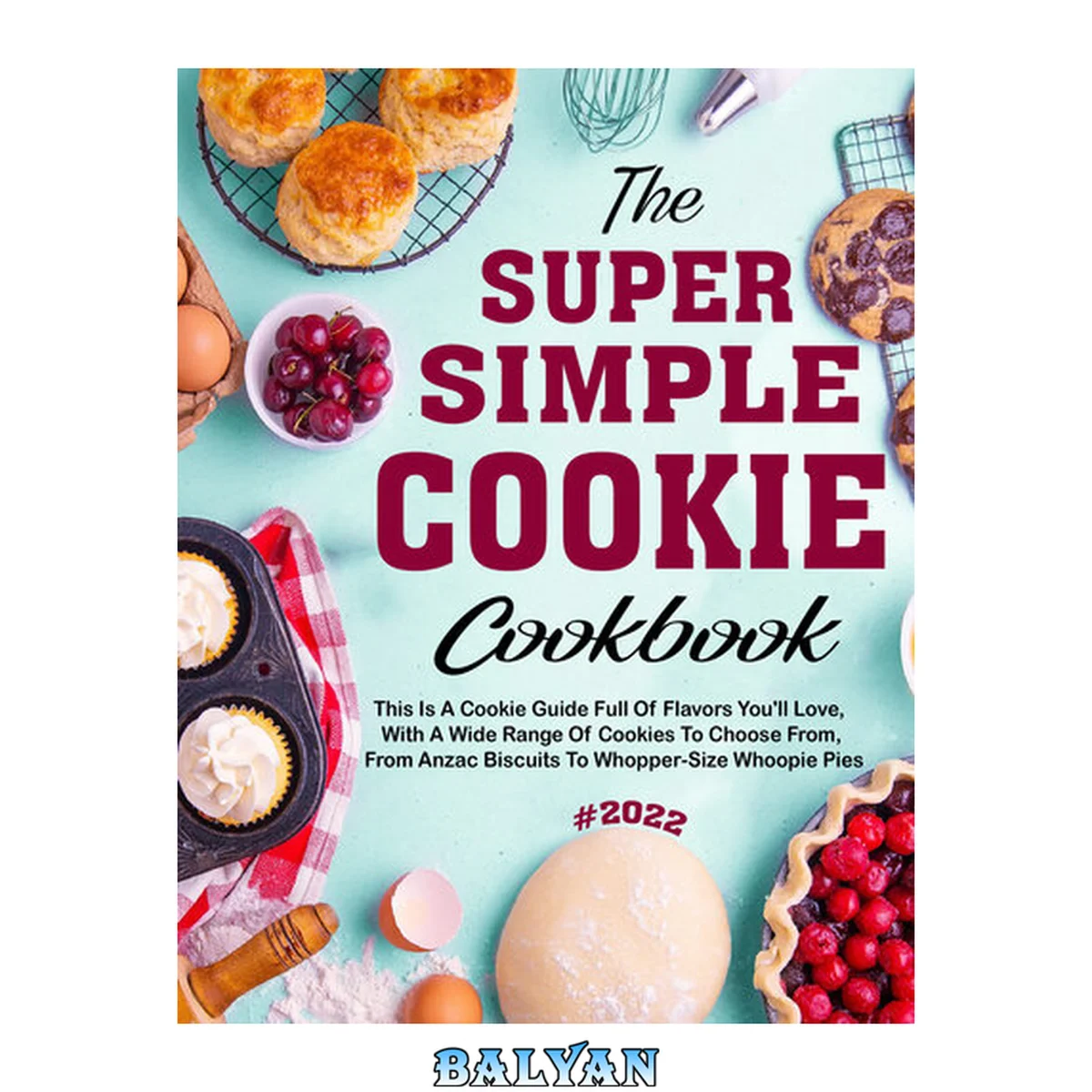 جلد کتاب The #2022 Super Simple Cookie Cookbook For The Holiday: This is a cookie guide full of flavors you'll love, with a wide range of cookies to choose from, from Anzac Biscuits to Whopper