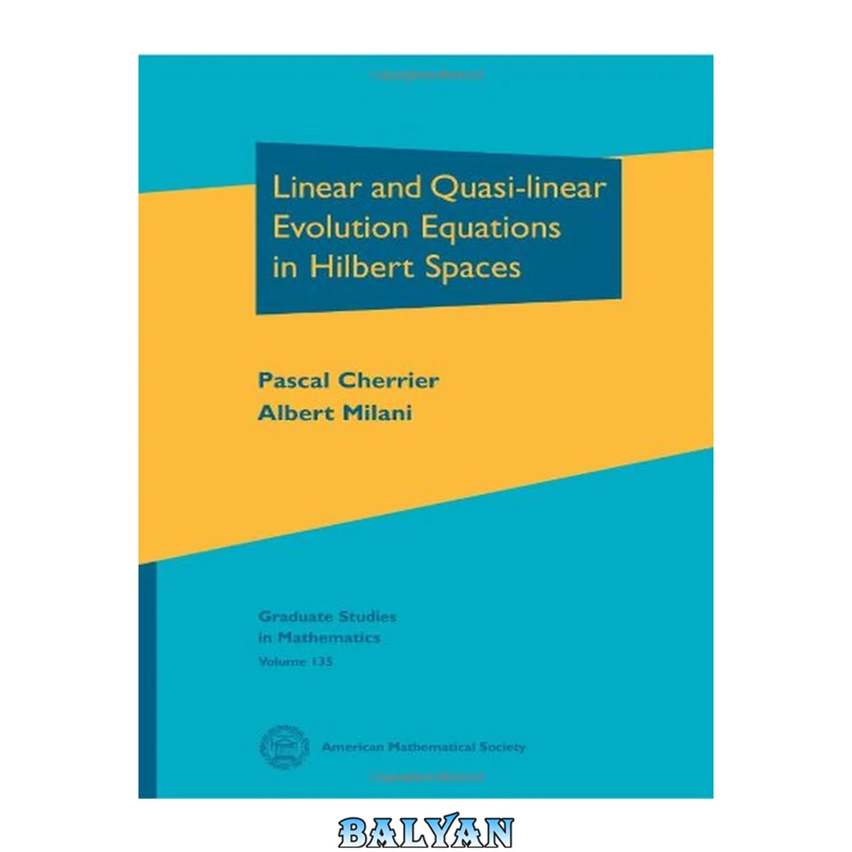 جلد کتاب Linear and Quasi Linear Evolution Equations in Hilbert Spaces: Exploring the Anatomy of Integers (Graduate Studies in Mathematics)