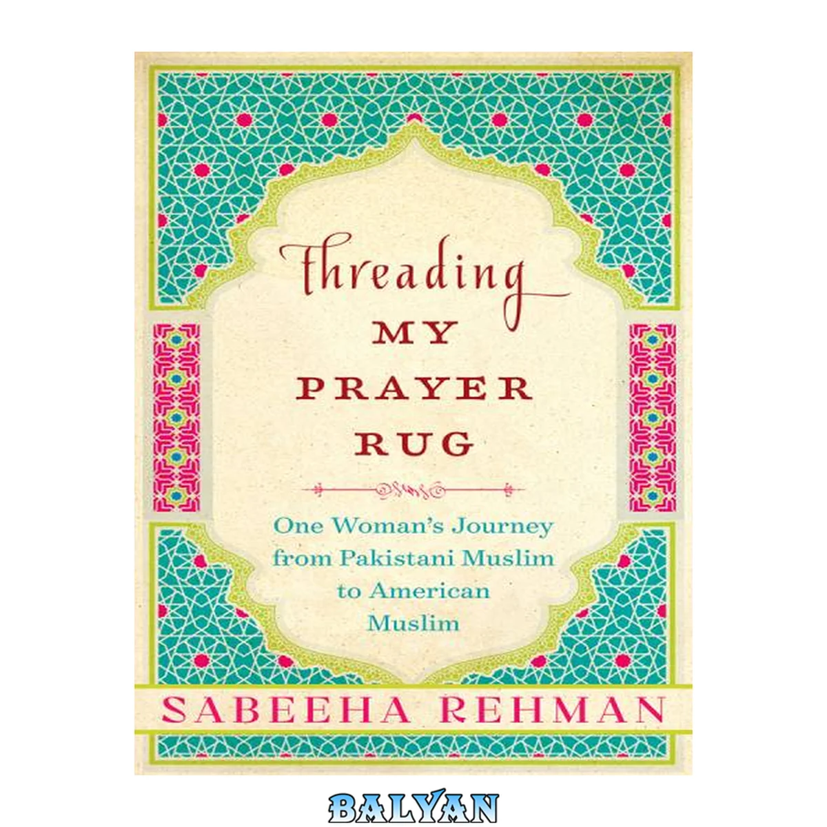 جلد کتاب Threading my prayer rug : one woman's journey from Pakistani Muslim to American Muslim