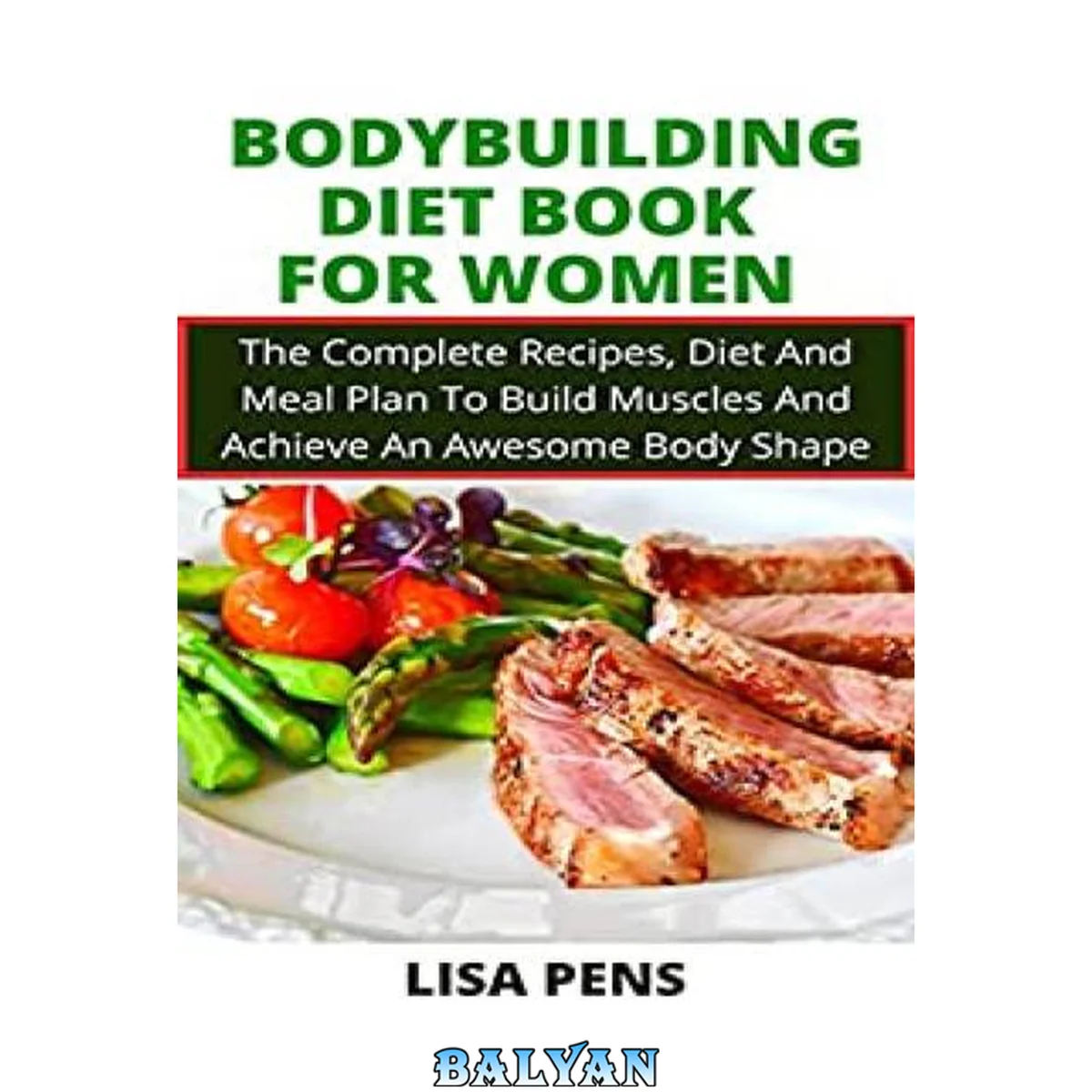 جلد کتاب BODYBUILDING DIET BOOK FOR WOMEN The Complete Recipes, Diet And Meal Plan To Build Muscles And Achieve An Awesome Body Shape  by  (2021)