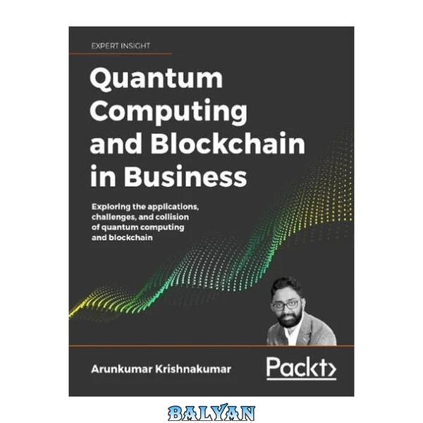 Quantum Computing and Blockchain in Business : Exploring the Applications, Challenges, and Collision of Quantum Computing and Blockchain