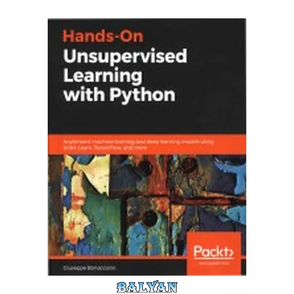 Hands-on unsupervised learning with Python : implement machine learning and deep learning models using Scikit-Learn, TensorFlow, and more