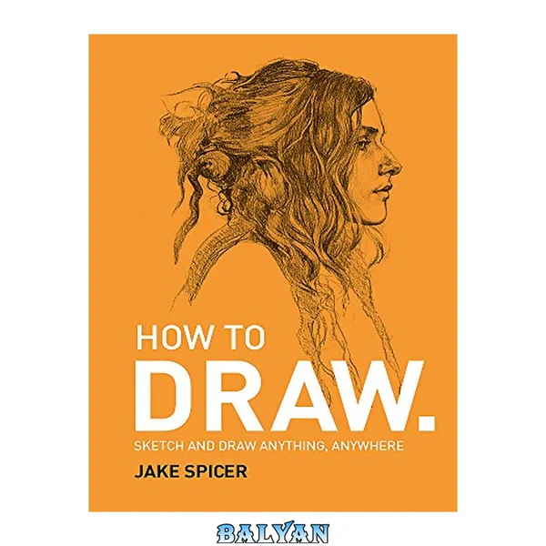 HOW TO DRAW : sketch and draw anything, anywhere with this inspiring and practical handbook