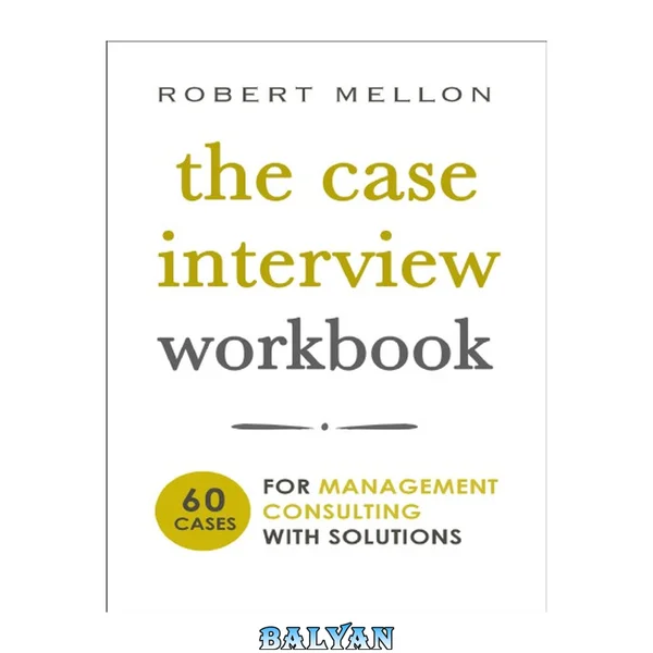 The case interview workbook : 60 case questions for management consulting with solutions