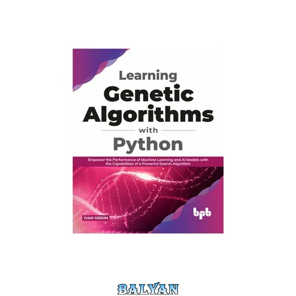 Learning Genetic Algorithms with Python : Empower the performance of Machine Learning and AI models with the capabilities of a powerful search algorithm (English Edition)