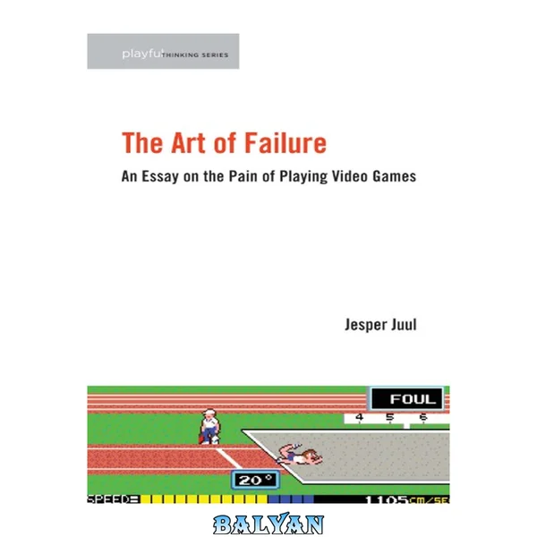 The Art of Failure: An Essay on the Pain of Playing Video Games (Playful Thinking Series)