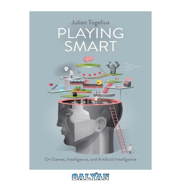 Playing Smart: On Games, Intelligence, and Artificial Intelligence (Playful Thinking)