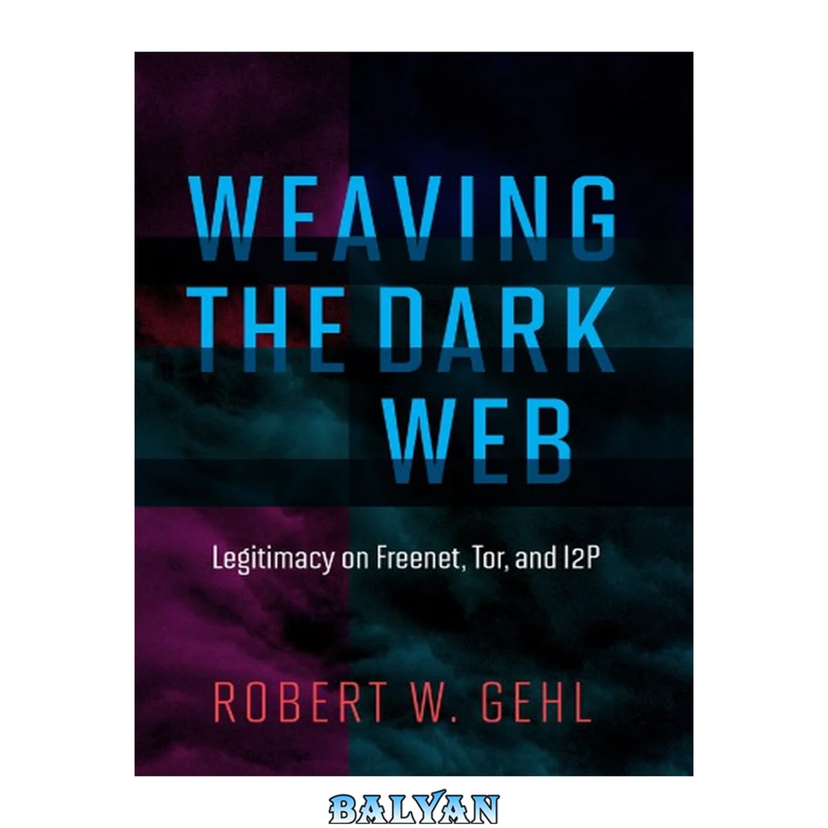 جلد کتاب Weaving the Dark Web: Legitimacy on Freenet, Tor, and I2P (Information Society Series)