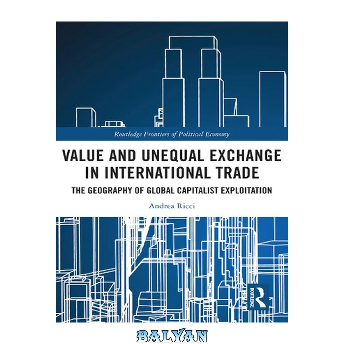 جلد کتاب Value and Unequal Exchange in International Trade: The Geography of Global Capitalist Exploitation (Routledge Frontiers of Political Economy)