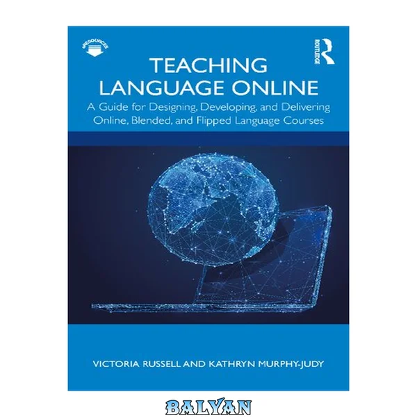 Teaching language online : a guide for designing, developing, and delivering online, blended, and flipped language courses