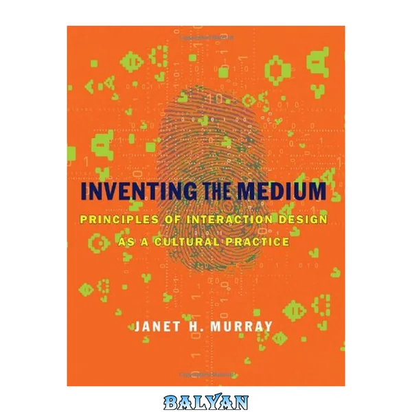 Inventing the Medium: Principles of Interaction Design as a Cultural Practice (The MIT Press)