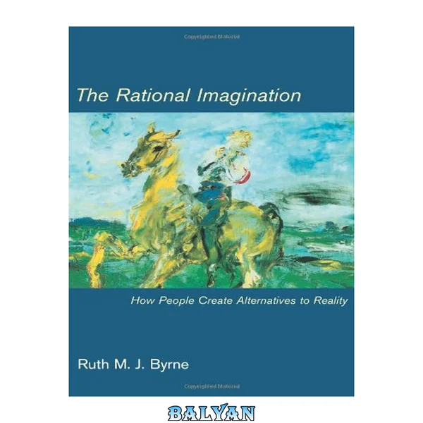 The Rational Imagination: How People Create Alternatives to Reality (Bradford Books)