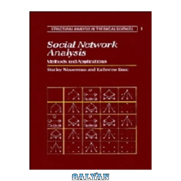 Social Network Analysis: Methods and Applications (Structural Analysis in the Social Sciences Book 8)