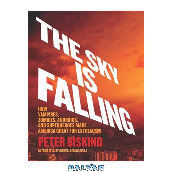 The Sky Is Falling : How Vampires, Zombies, Androids, and Superheroes Made America Great for Extremism
