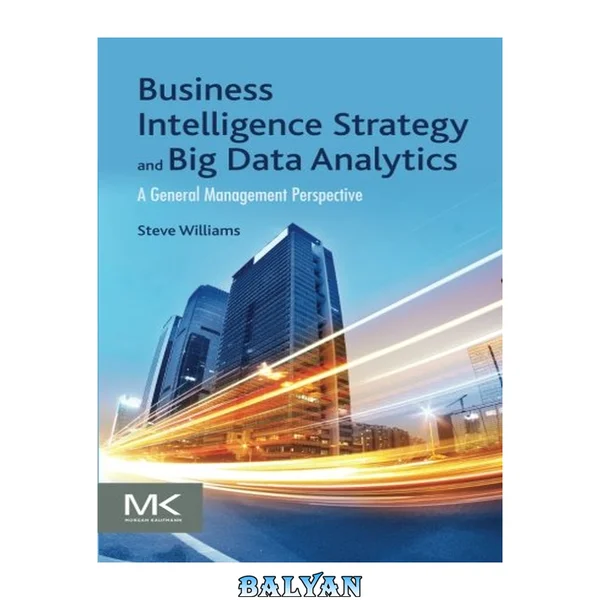 Business Intelligence Strategy and Big Data Analytics : A General Management Perspective