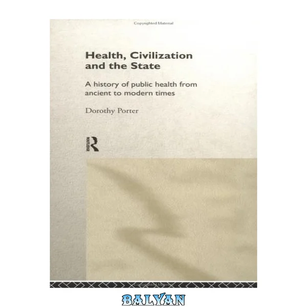 Health, civilization, and the state : a history of public health from ancient to modern times