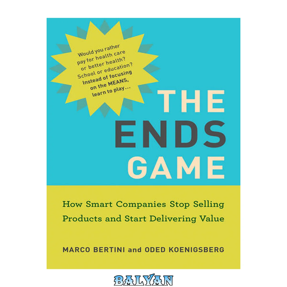 جلد کتاب The Ends Game: How Smart Companies Stop Selling Products and Start Delivering Value (Management on the Cutting Edge)