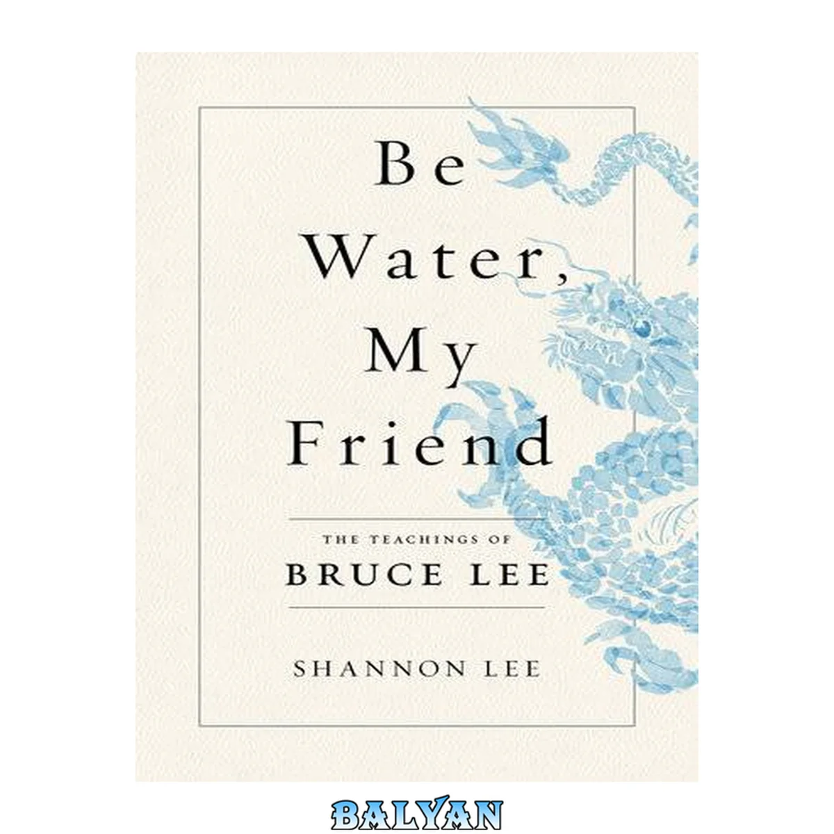 جلد کتاب Be Water, My Friend: The True Teachings of Bruce Lee