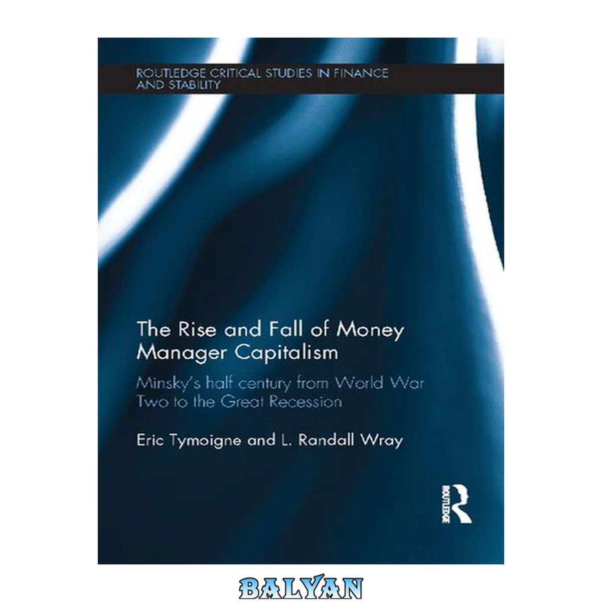 جلد کتاب The Rise and Fall of Money Manager Capitalism: Minsky's half century from world war two to the great recession (Routledge Critical Studies in Finance and Stability)