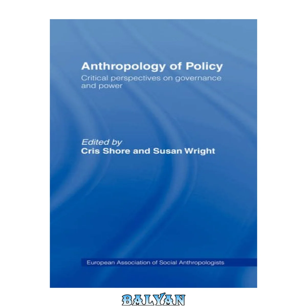 جلد کتاب Anthropology of Policy: Critical Perspectives on Governance and Power (European Association of Social Anthropologists)