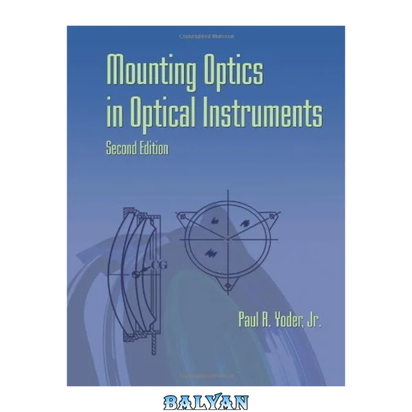 Mounting Optics in Optical Instruments, 2nd Edition (SPIE Press Monograph Vol. PM181)