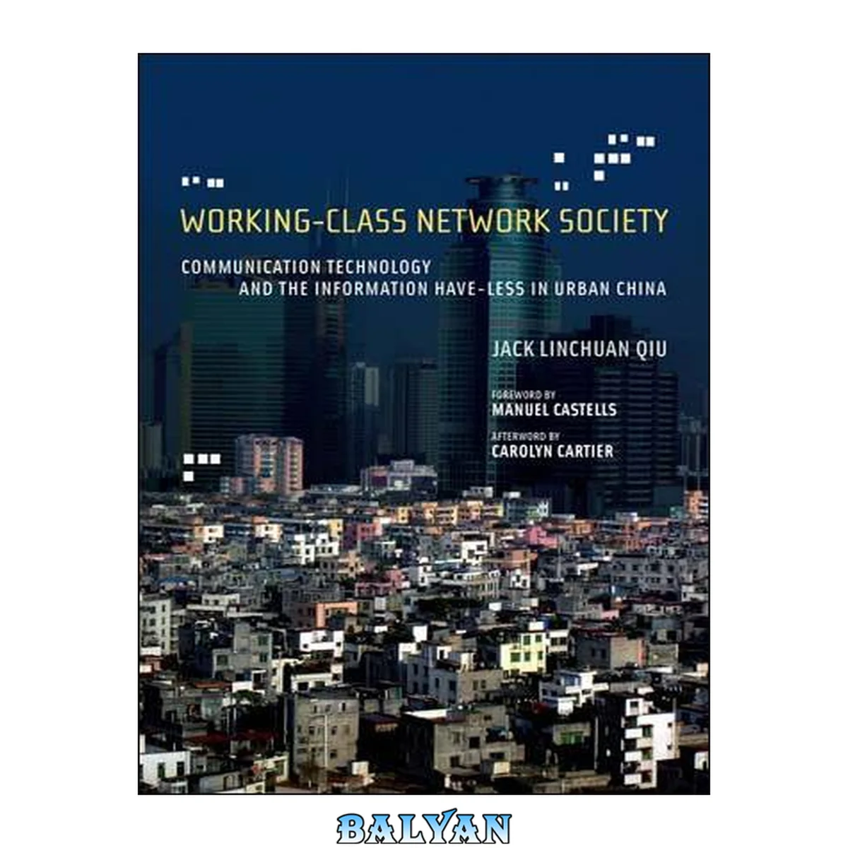 جلد کتاب Working-Class Network Society: Communication Technology and the Information Have-Less in Urban China (Information Revolution and Global Politics)
