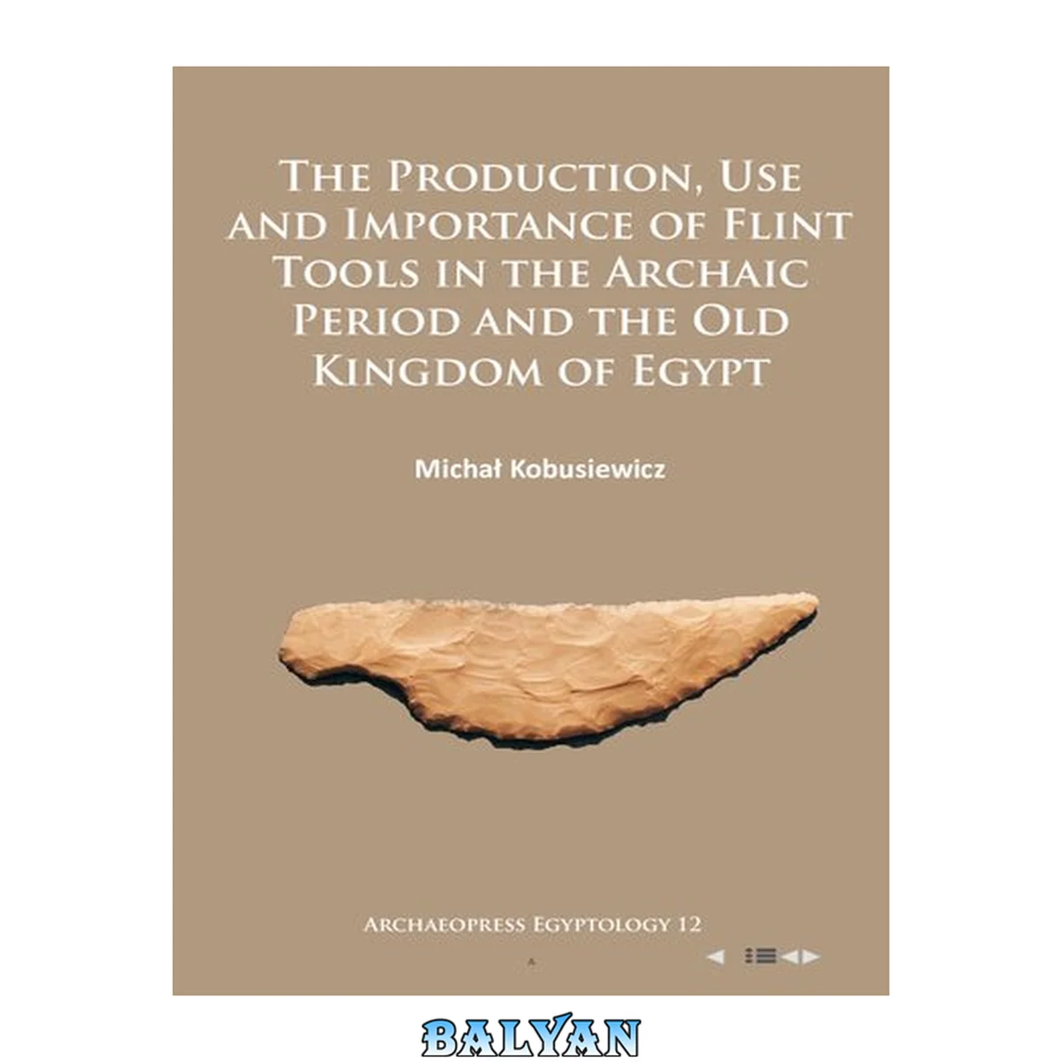 جلد کتاب The Production, Use and Importance of Flint Tools in the Archaic Period and the Old Kingdom in Egypt