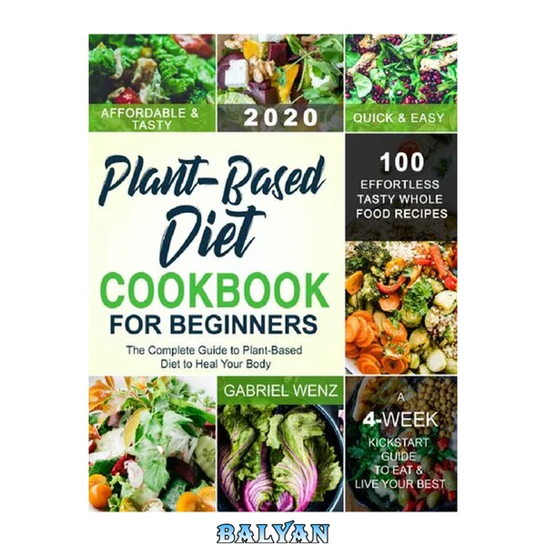Plant-Based Diet Cookbook for Beginners: The Complete Guide to Plant-Based Diet to Heal Your Body