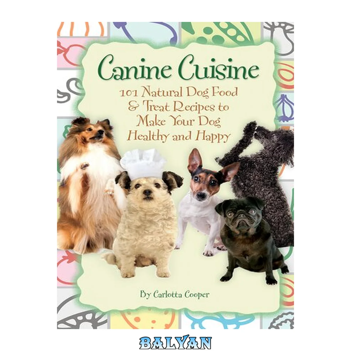جلد کتاب Canine Cuisine 101 Natural Dog Food &amp; Treat Recipes to Make Your Dog Healthy and Happy: 101 Natural Dog Food &amp; Treat Recipes to Make Your Dog Healthy and Happy