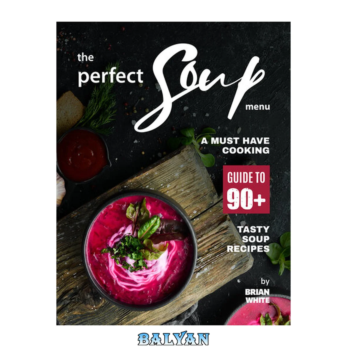 جلد کتاب The Perfect Soup Menu: A Must Have Cooking Guide To 90+ Tasty Soup Recipes