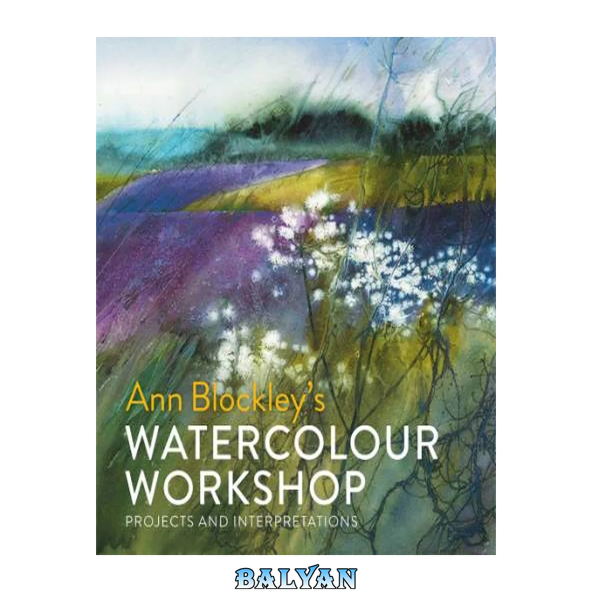 جلد کتاب Ann Blockley's watercolour workshop : projects and interpretations