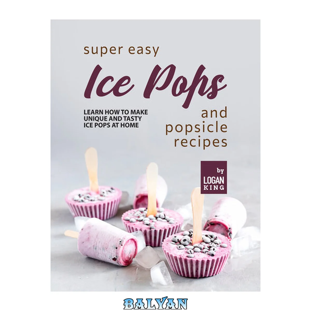 جلد کتاب Super Easy Ice Pops and Popsicle Recipes: Learn How to Make Unique and Tasty Ice Pops at Home