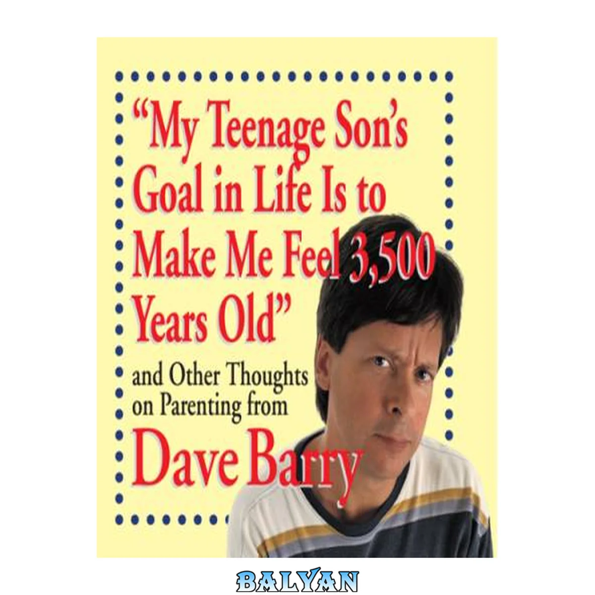 جلد کتاب ''My teenage son's goal in life is to make me feel 3,500 years old'': and other thoughts on parenting from Dave Barry